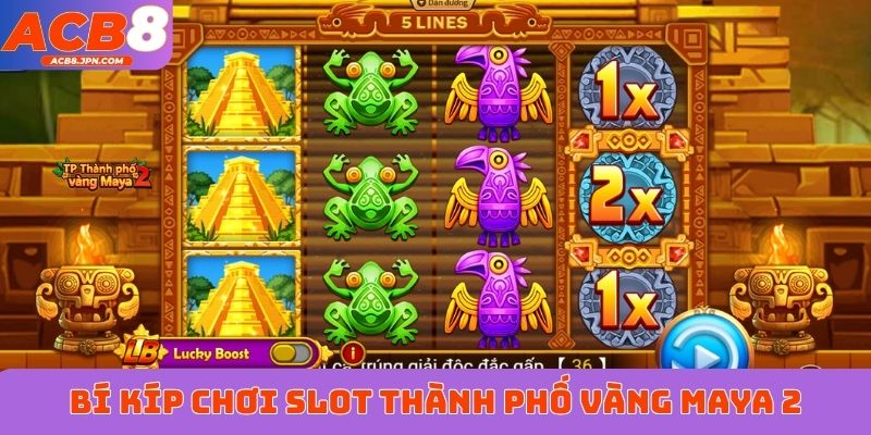 Bí kíp chơi slot Thành phố vàng Maya 2