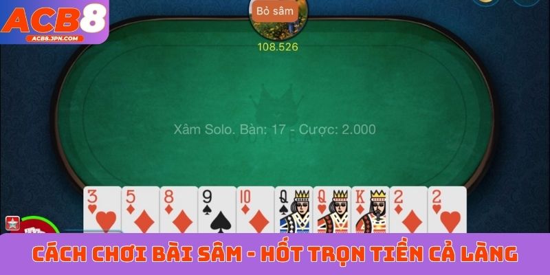 Cách chơi bài Sâm - Tuyệt chiêu hốt trọn tiền cả làng