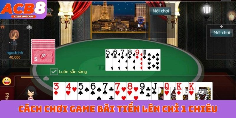 Cách chơi game bài Tiến Lên - Lật ngược ván bài chỉ 1 chiêu