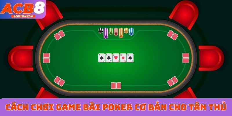 Cách chơi game bài poker cơ bản cho tân thủ