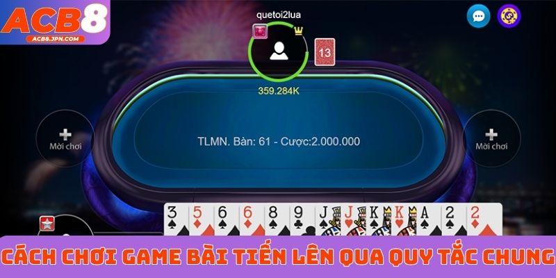 Cách chơi game bài tiến lên qua các quy tắc chung