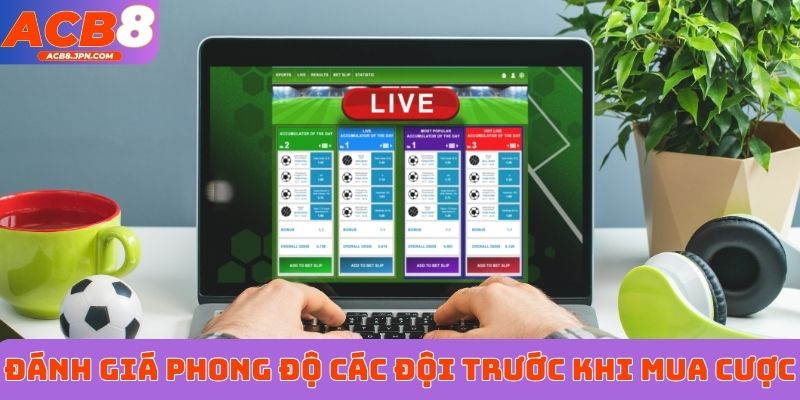 Đánh giá phong độ các đội trước khi mua vé cược