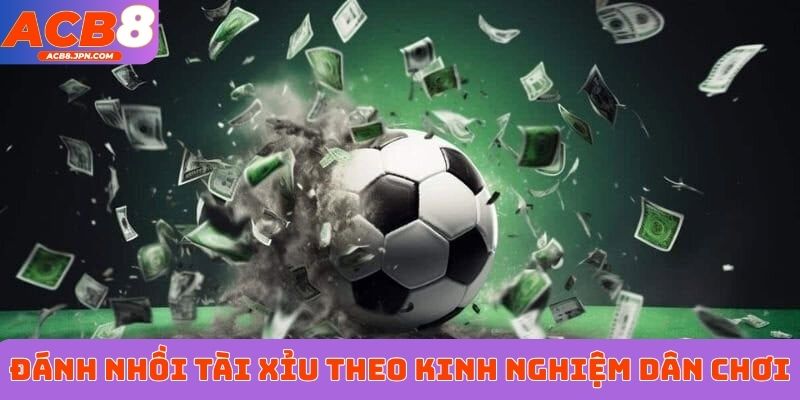 Đánh nhồi tài xỉu theo kinh nghiệm dân chơi