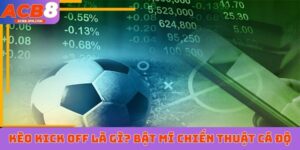 Kèo kick off là gì? Bật mí chiến thuật cá độ