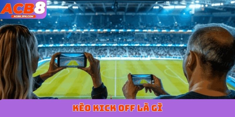 Kèo kick off là gì