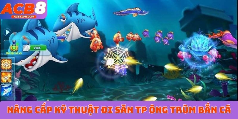 Nâng cấp kỹ thuật đi săn TP Ông Trùm bắn cá