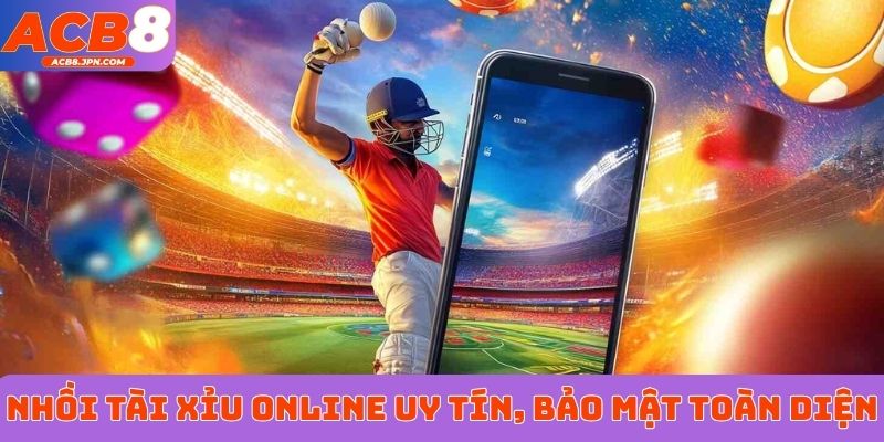 Nhồi tài xỉu online uy tín, bảo mật toàn diện