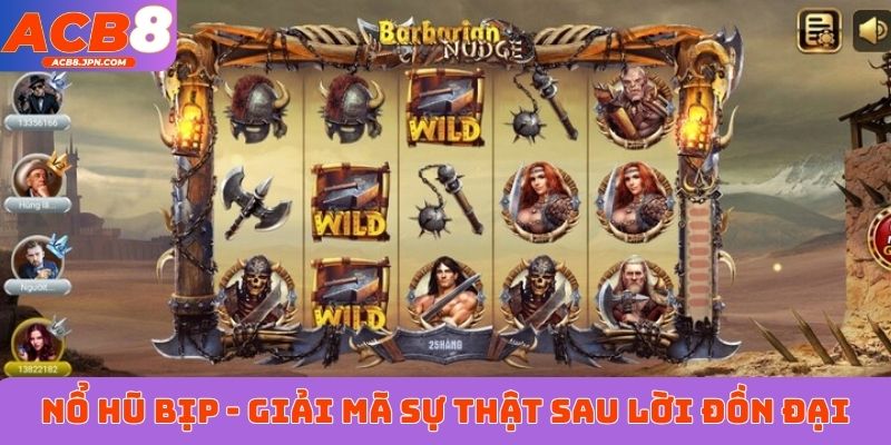 Nổ hũ bịp - Giải mã sự thật đằng sau những lời đồn đại