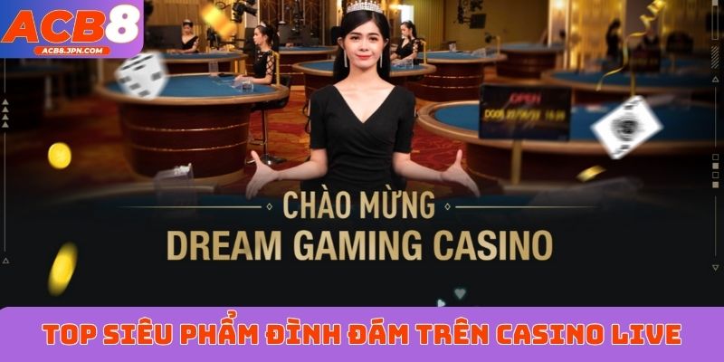 TOP siêu phẩm đình đám trên casino live