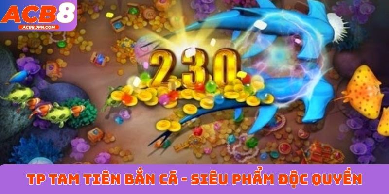 TP Tam Tiên bắn cá - Siêu phẩm độc quyền