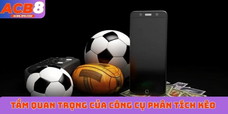 Tầm quan trọng của công cụ phân tích kèo bóng đá&nbsp;