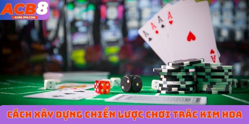 Cách xây dựng chiến lược chơi Trác Kim Hoa