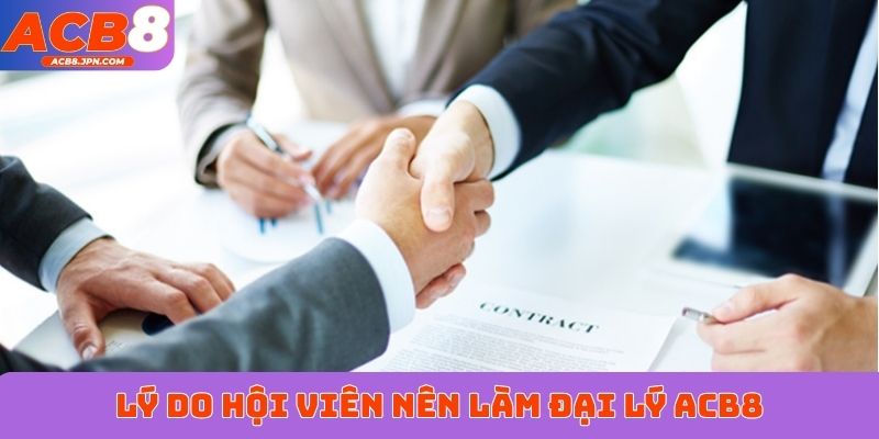 Lý do hội viên nên làm đại lý ACB8