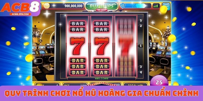 Quy trình chơi nổ hũ Hoàng gia chuẩn chỉnh