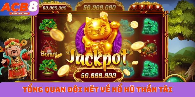 Tổng quan đôi nét về nổ hũ Thần Tài